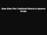 [PDF Download] Snow Wave Pine: Traditional Patterns in Japanese Design [Read] Full Ebook