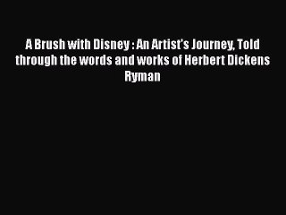 [PDF Download] A Brush with Disney : An Artist's Journey Told through the words and works of