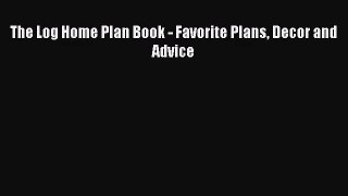 Download The Log Home Plan Book - Favorite Plans Decor and Advice Ebook Online