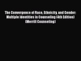 [PDF Download] The Convergence of Race Ethnicity and Gender: Multiple Identities in Counseling