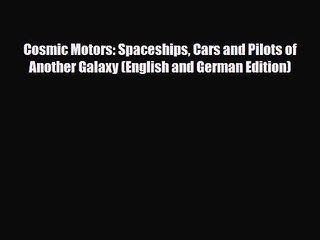 [PDF Download] Cosmic Motors: Spaceships Cars and Pilots of Another Galaxy (English and German