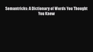 [PDF Download] Semantricks: A Dictionary of Words You Thought You Knew [Download] Online