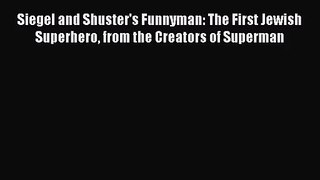 [PDF Download] Siegel and Shuster's Funnyman: The First Jewish Superhero from the Creators