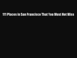 [PDF Download] 111 Places in San Francisco That You Must Not Miss [PDF] Full Ebook