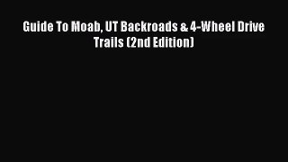 [PDF Download] Guide To Moab UT Backroads & 4-Wheel Drive Trails (2nd Edition) [Read] Full