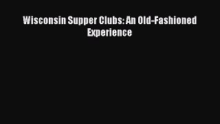 [PDF Download] Wisconsin Supper Clubs: An Old-Fashioned Experience [Read] Online
