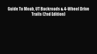 [PDF Download] Guide To Moab UT Backroads & 4-Wheel Drive Trails (2nd Edition) [Download] Online