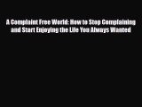 [PDF Download] A Complaint Free World: How to Stop Complaining and Start Enjoying the Life