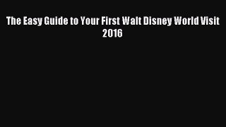 [PDF Download] The Easy Guide to Your First Walt Disney World Visit 2016 [Read] Online