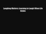 [PDF Download] Laughing Matters: Learning to Laugh When Life Stinks [PDF] Online