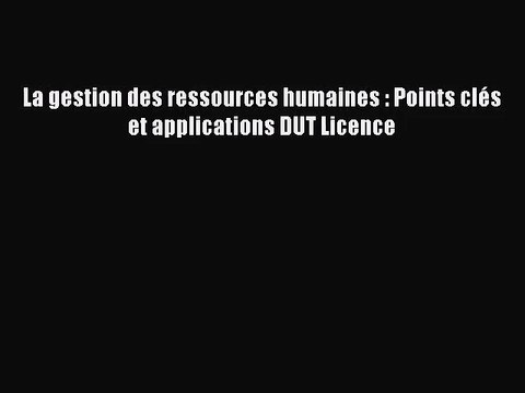 [PDF Télécharger] La gestion des ressources humaines : Points clés et applications DUT Licence
