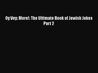 [PDF Download] Oy Vey: More!: The Ultimate Book of Jewish Jokes Part 2 [PDF] Online