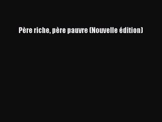 [PDF Télécharger] Père riche père pauvre (Nouvelle édition) [lire] en ligne