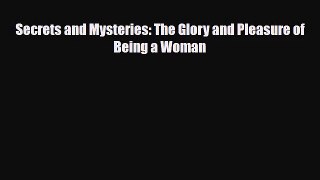 [PDF Download] Secrets and Mysteries: The Glory and Pleasure of Being a Woman [Download] Online