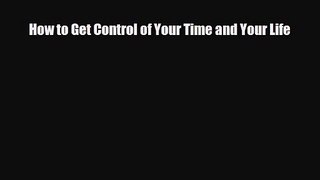 [PDF Download] How to Get Control of Your Time and Your Life [Download] Online