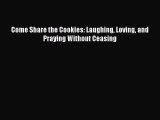 [PDF Download] Come Share the Cookies: Laughing Loving and Praying Without Ceasing [PDF] Online
