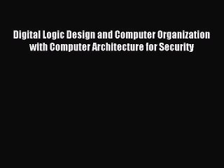 [PDF Download] Digital Logic Design and Computer Organization with Computer Architecture for
