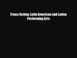 [PDF Download] Trans/Acting: Latin American and Latino Performing Arts [Read] Online