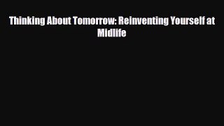 [PDF Download] Thinking About Tomorrow: Reinventing Yourself at Midlife [Read] Online