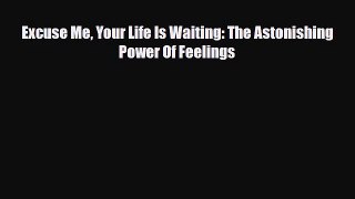 [PDF Download] Excuse Me Your Life Is Waiting: The Astonishing Power Of Feelings [Download]