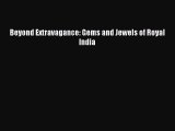 [PDF Download] Beyond Extravagance: Gems and Jewels of Royal India [Download] Online