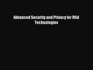 [PDF Download] Advanced Security and Privacy for Rfid Technologies [Download] Online