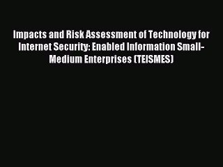 [PDF Download] Impacts and Risk Assessment of Technology for Internet Security: Enabled Information