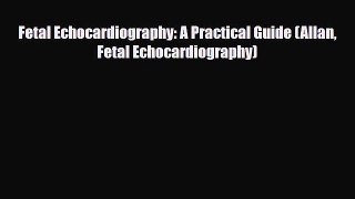 PDF Download Fetal Echocardiography: A Practical Guide (Allan Fetal Echocardiography) Download