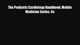 PDF Download The Pediatric Cardiology Handbook: Mobile Medicine Series 4e PDF Online