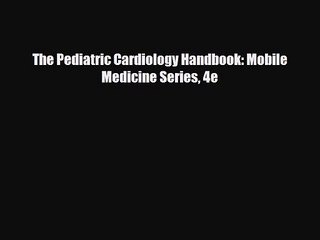 PDF Download The Pediatric Cardiology Handbook: Mobile Medicine Series 4e PDF Online