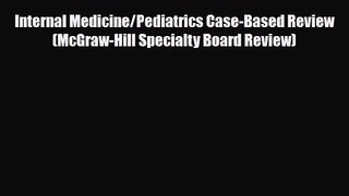 PDF Download Internal Medicine/Pediatrics Case-Based Review (McGraw-Hill Specialty Board Review)
