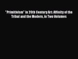 [PDF Download] Primitivism in 20th Century Art: Affinity of the Tribal and the Modern in Two