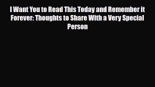 [PDF Download] I Want You to Read This Today and Remember it Forever: Thoughts to Share With
