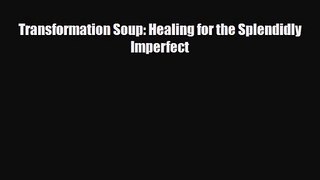 [PDF Download] Transformation Soup: Healing for the Splendidly Imperfect [PDF] Online