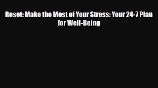[PDF Download] Reset: Make the Most of Your Stress: Your 24-7 Plan for Well-Being [Download]