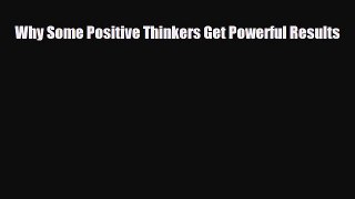 [PDF Download] Why Some Positive Thinkers Get Powerful Results [Read] Full Ebook