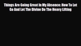 [PDF Download] Things Are Going Great In My Absence: How To Let Go And Let The Divine Do The