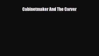 [PDF Download] Cabinetmaker And The Carver [PDF] Full Ebook