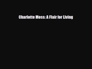 [PDF Download] Charlotte Moss: A Flair for Living [Read] Full Ebook