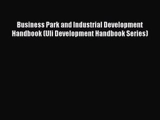 [PDF Download] Business Park and Industrial Development Handbook (Uli Development Handbook