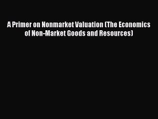 [PDF Download] A Primer on Nonmarket Valuation (The Economics of Non-Market Goods and Resources)