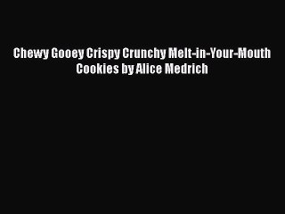 Read Chewy Gooey Crispy Crunchy Melt-in-Your-Mouth Cookies by Alice Medrich PDF Free