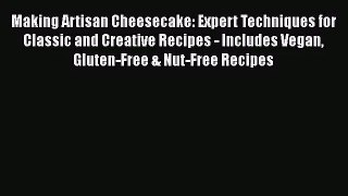 Read Making Artisan Cheesecake: Expert Techniques for Classic and Creative Recipes - Includes