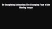 [PDF Download] Re-Imagining Animation: The Changing Face of the Moving Image [Download] Online