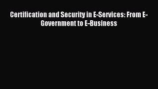 [PDF Download] Certification and Security in E-Services: From E-Government to E-Business [Read]
