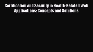 [PDF Download] Certification and Security in Health-Related Web Applications: Concepts and