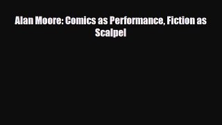 [PDF Download] Alan Moore: Comics as Performance Fiction as Scalpel [PDF] Full Ebook
