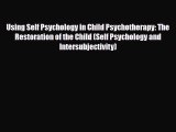 PDF Download Using Self Psychology in Child Psychotherapy: The Restoration of the Child (Self