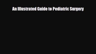 PDF Download An Illustrated Guide to Pediatric Surgery PDF Full Ebook