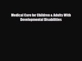 PDF Download Medical Care for Children & Adults With Developmental Disabilities PDF Online